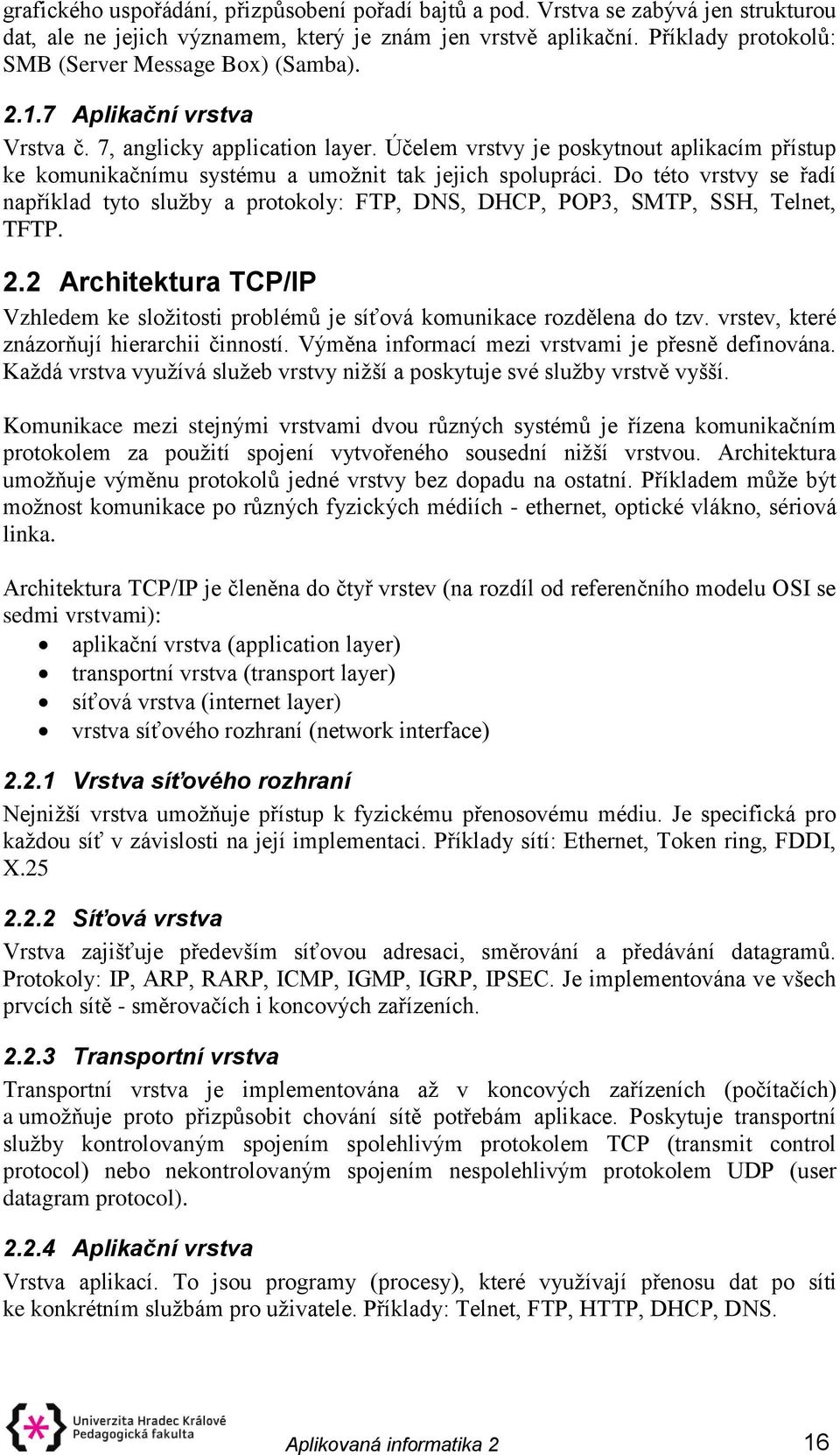 Účelem vrstvy je poskytnout aplikacím přístup ke komunikačnímu systému a umožnit tak jejich spolupráci.