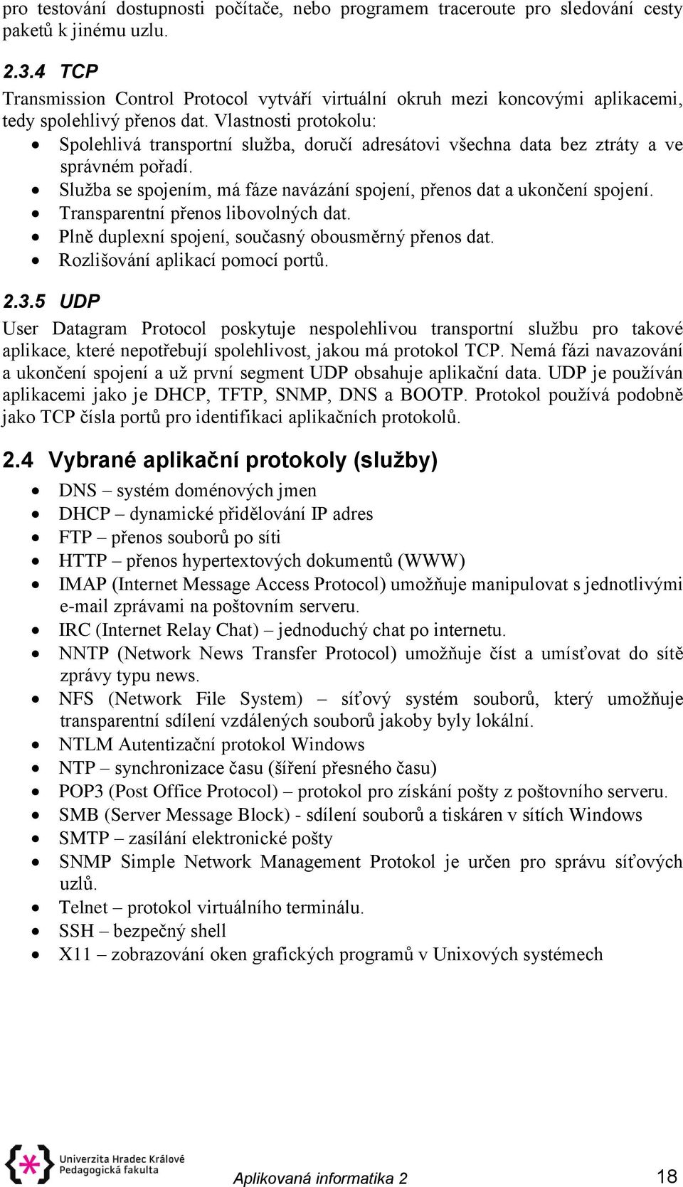 Vlastnosti protokolu: Spolehlivá transportní služba, doručí adresátovi všechna data bez ztráty a ve správném pořadí. Služba se spojením, má fáze navázání spojení, přenos dat a ukončení spojení.