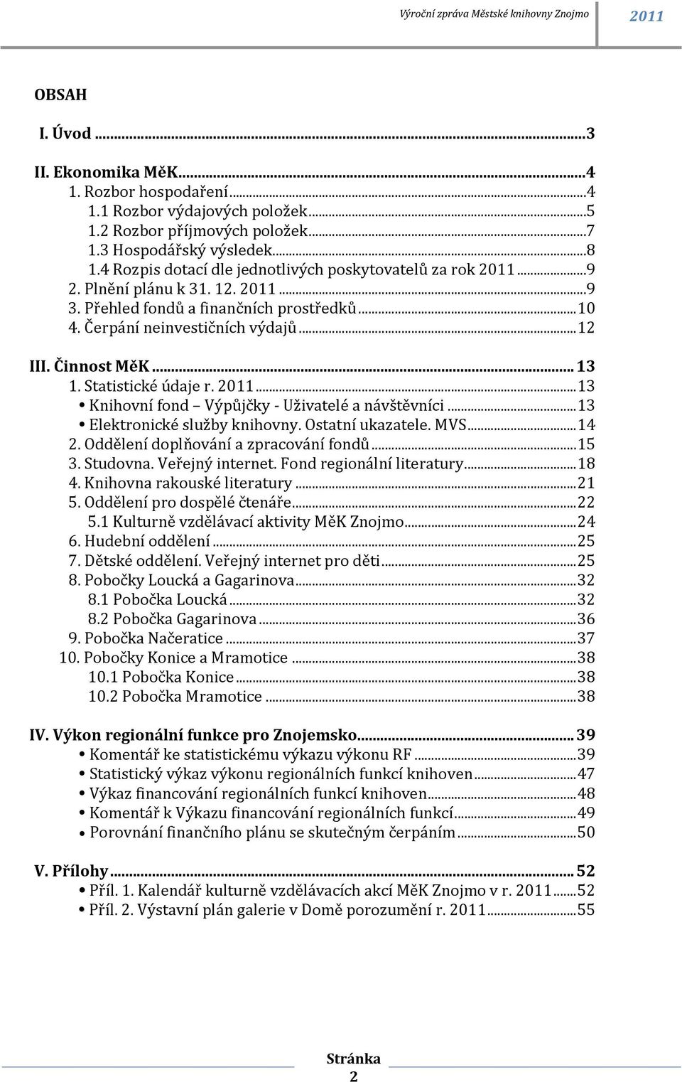 Činnost MěK... 13 1. Statistické údaje r. 2011... 13 Knihovní fond Výpůjčky - Uživatelé a návštěvníci... 13 Elektronické služby knihovny. Ostatní ukazatele. MVS... 14 2.