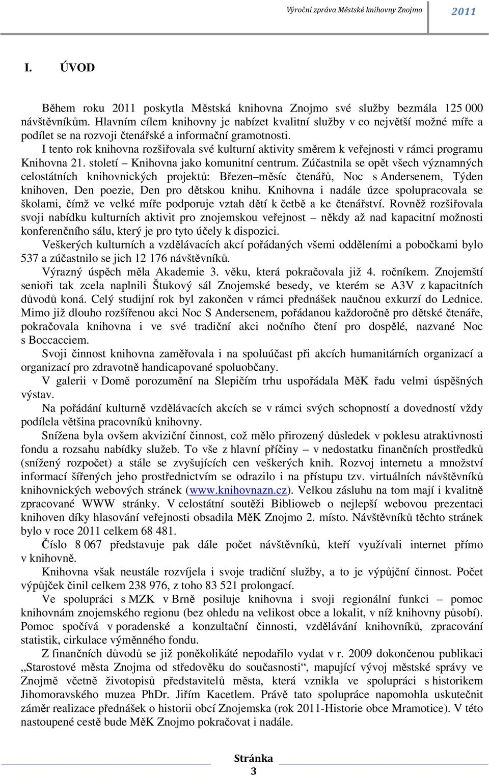 I tento rok knihovna rozšiřovala své kulturní aktivity směrem k veřejnosti v rámci programu Knihovna 21. století Knihovna jako komunitní centrum.