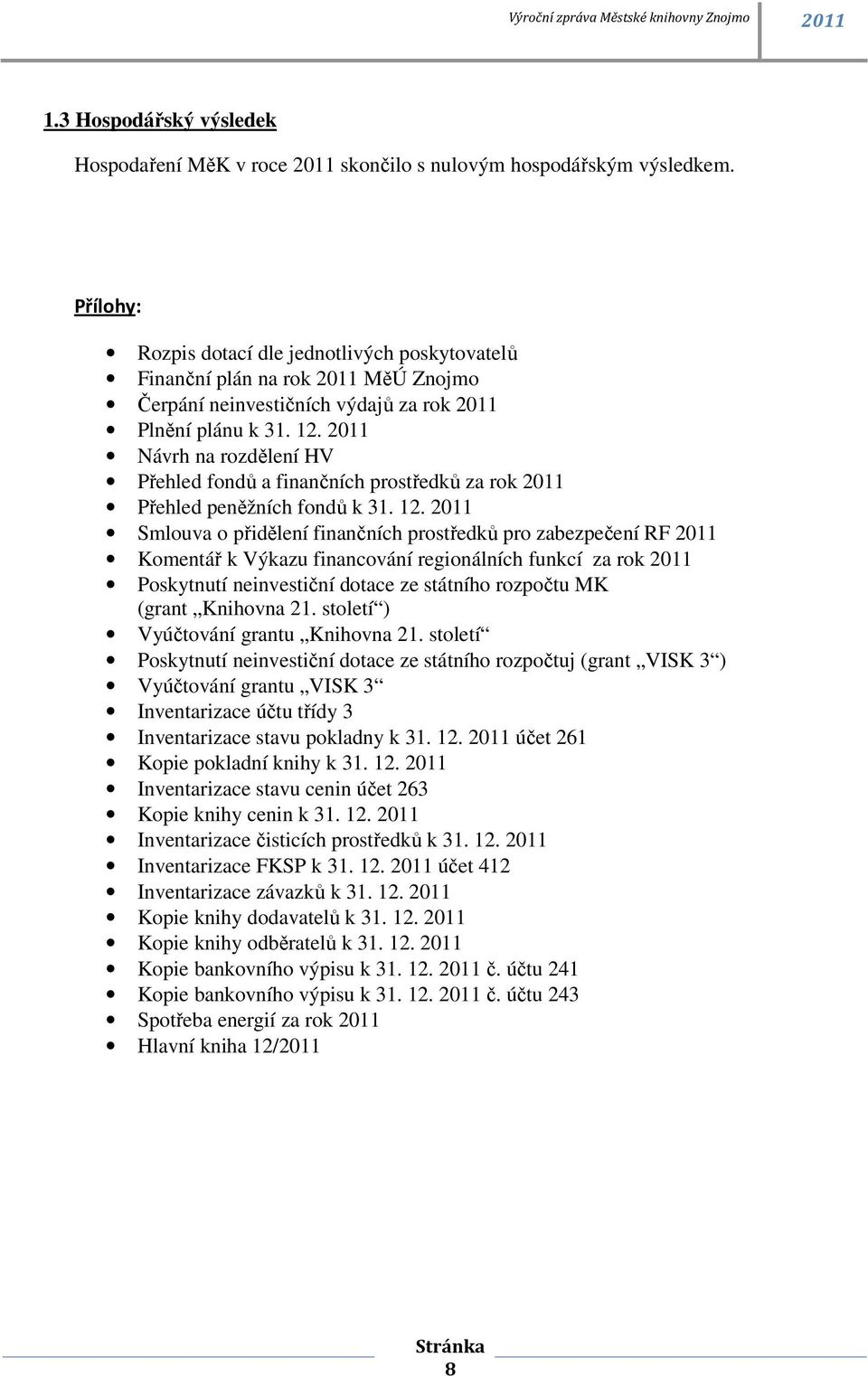 2011 Návrh na rozdělení HV Přehled fondů a finančních prostředků za rok 2011 Přehled peněžních fondů k 31. 12.