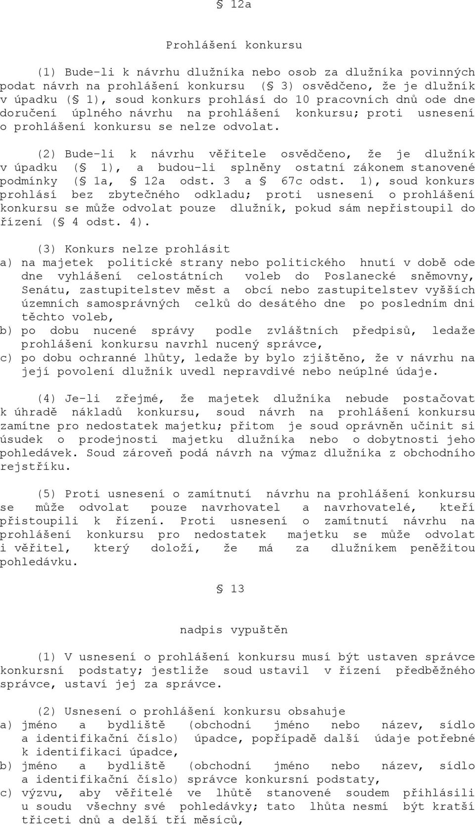 (2) Bude-li k návrhu věřitele osvědčeno, že je dlužník v úpadku ( 1), a budou-li splněny ostatní zákonem stanovené podmínky ( 1a, 12a odst. 3 a 67c odst.