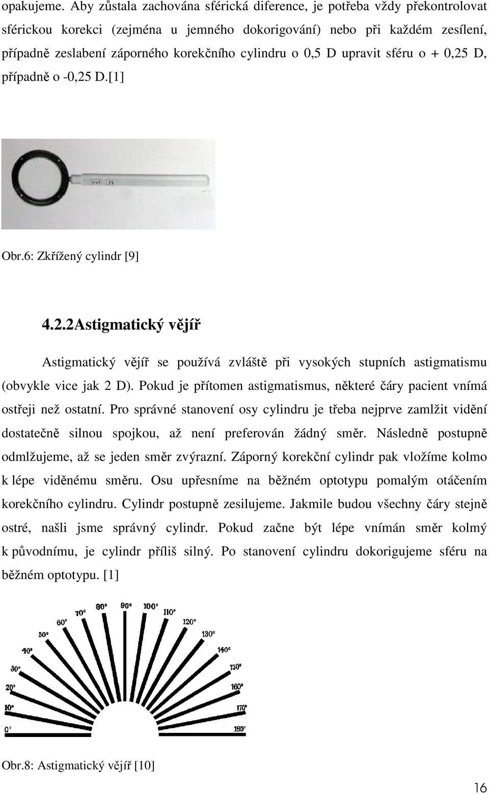 o 0,5 D upravit sféru o + 0,25 D, případně o -0,25 D.[1] Obr.6: Zkřížený cylindr [9] 4.2.2Astigmatický vějíř Astigmatický vějíř se používá zvláště při vysokých stupních astigmatismu (obvykle vice jak 2 D).