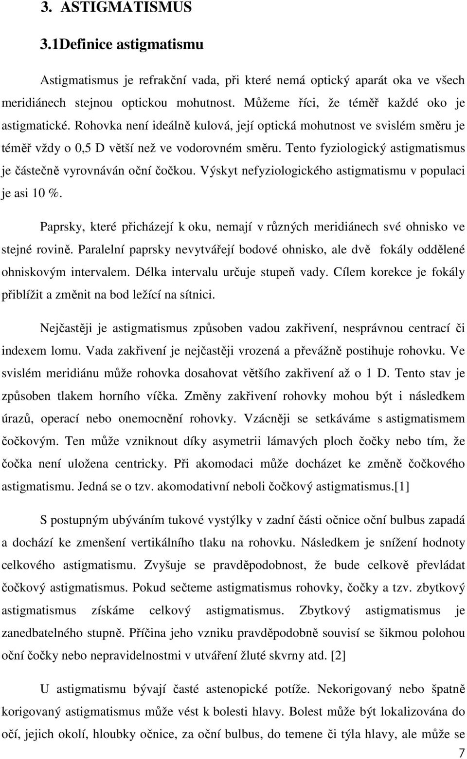 Tento fyziologický astigmatismus je částečně vyrovnáván oční čočkou. Výskyt nefyziologického astigmatismu v populaci je asi 10 %.