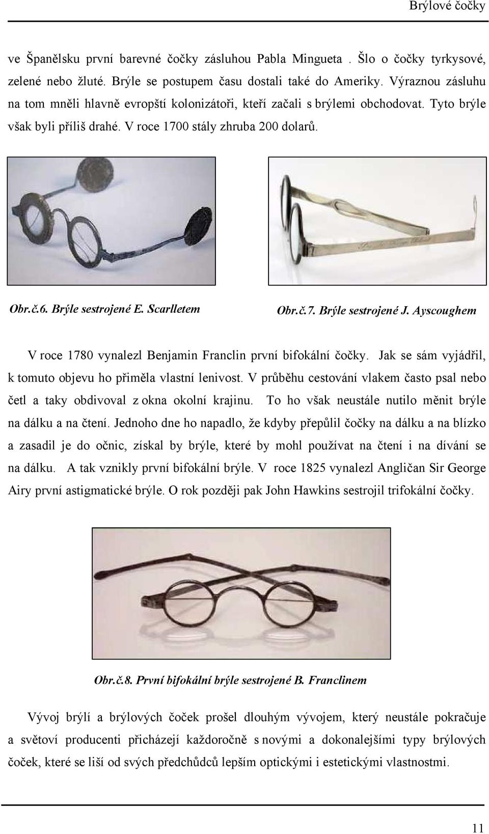 Scarlletem Obr.č.7. Brýle sestrojené J. Ayscoughem V roce 1780 vynalezl Benjamin Franclin první bifokální čočky. Jak se sám vyjádřil, k tomuto objevu ho přiměla vlastní lenivost.