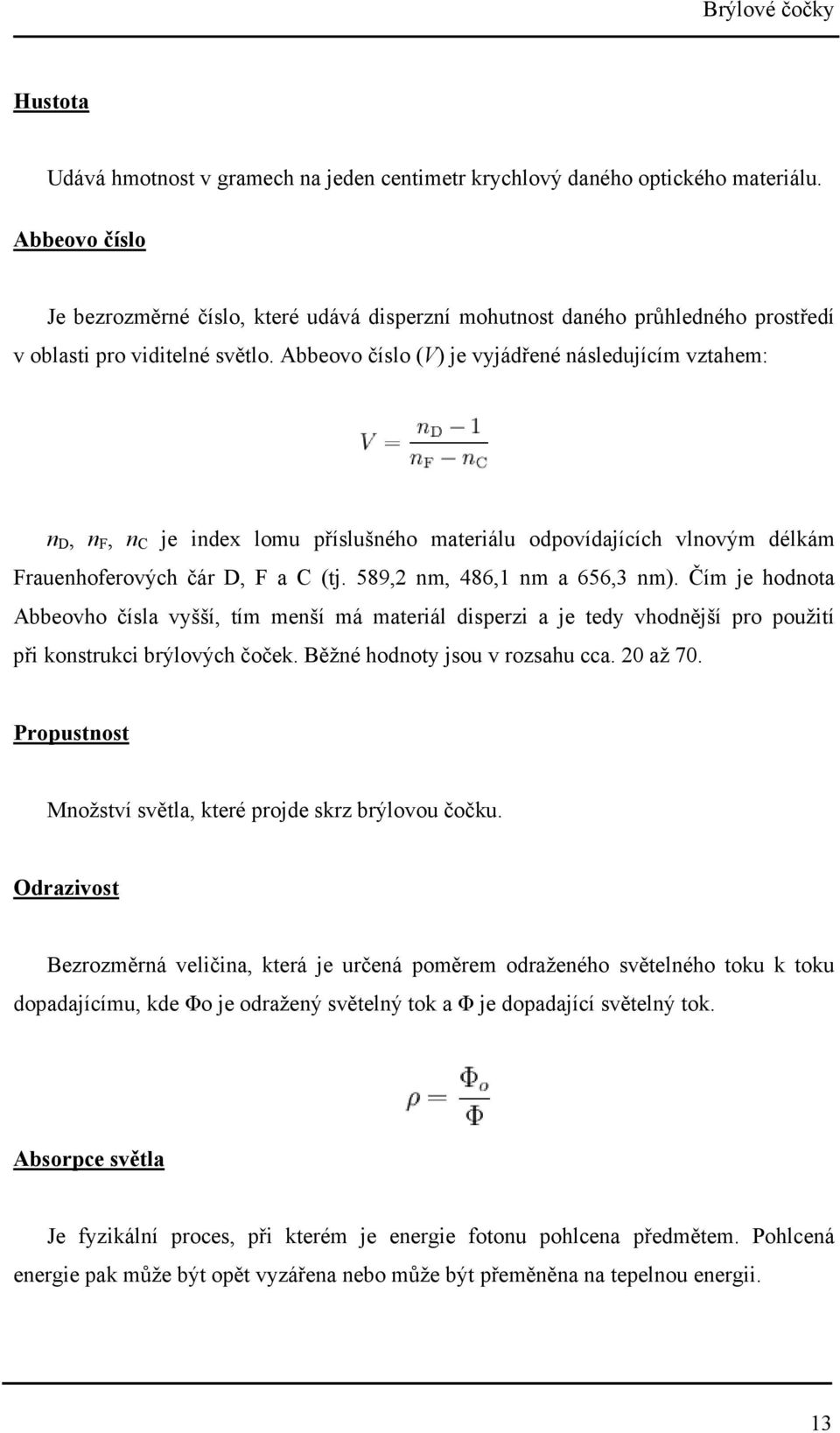 Abbeovo číslo (V) je vyjádřené následujícím vztahem: n D, n F, n C je index lomu příslušného materiálu odpovídajících vlnovým délkám Frauenhoferových čár D, F a C (tj. 589,2 nm, 486,1 nm a 656,3 nm).