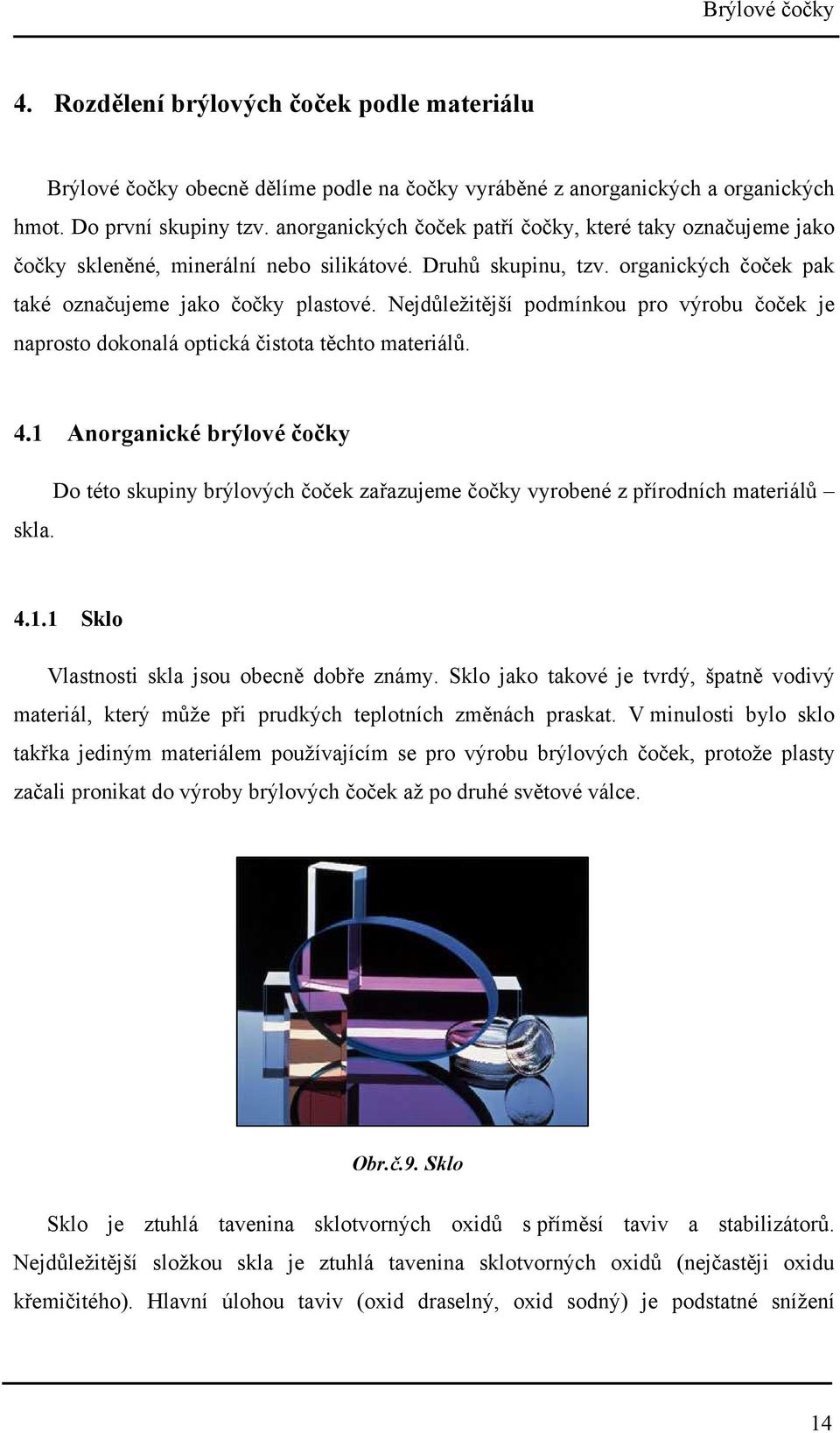 Nejdůležitější podmínkou pro výrobu čoček je naprosto dokonalá optická čistota těchto materiálů. 4.1 Anorganické brýlové čočky skla.