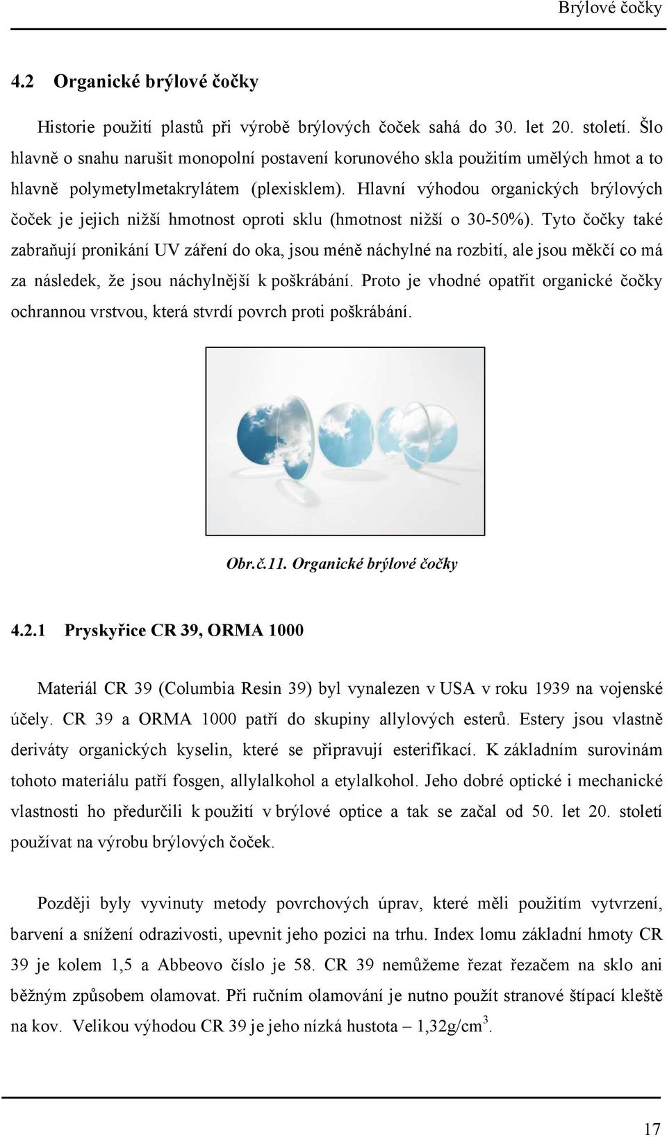 Hlavní výhodou organických brýlových čoček je jejich nižší hmotnost oproti sklu (hmotnost nižší o 30-50%).