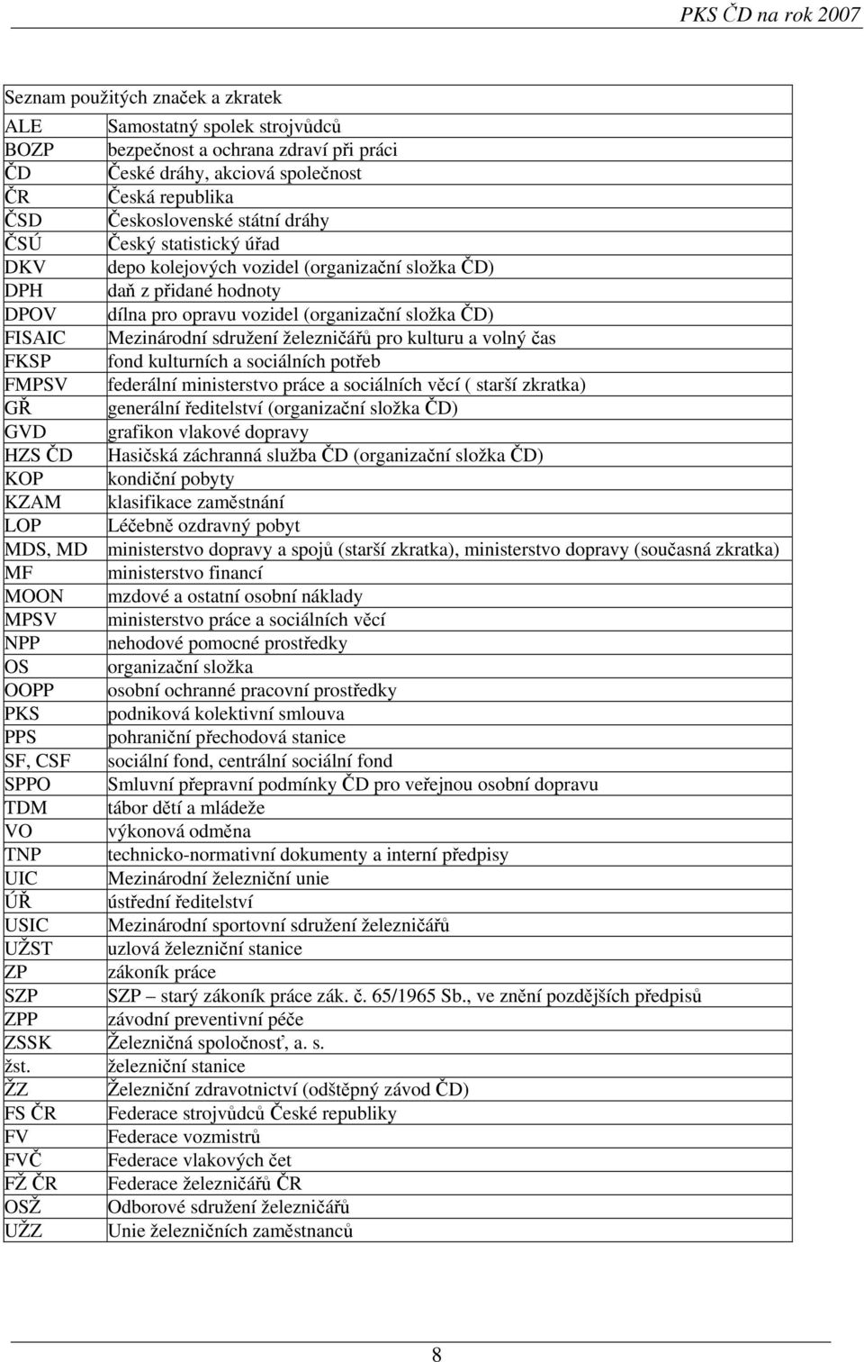 Mezinárodní sdružení železničářů pro kulturu a volný čas FKSP fond kulturních a sociálních potřeb FMPSV federální ministerstvo práce a sociálních věcí ( starší zkratka) GŘ generální ředitelství