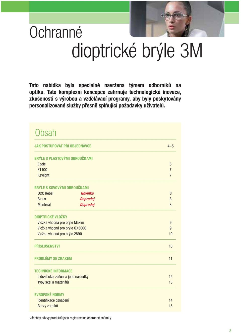 Obsah JAK POSTUPOVAT PŘI OBJEDNÁVCE 4 5 BRÝLE S PLASTOVÝMI OBROUČKAMI Eagle 6 ZT100 7 Kevlight 7 BRÝLE S KOVOVÝMI OBROUČKAMI OCC Rebel Novinka 8 Sirius Doprodej 8 Montreal Doprodej 8 DIOPTRICKÉ