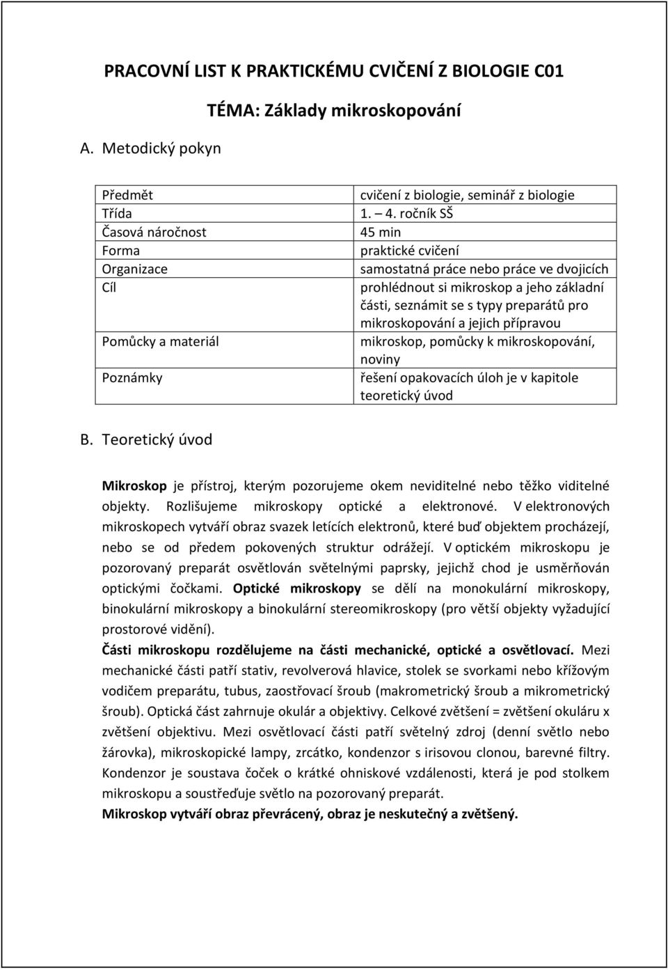ročník SŠ 45 min praktické cvičení samostatná práce nebo práce ve dvojicích prohlédnout si mikroskop a jeho základní části, seznámit se s typy preparátů pro mikroskopování a jejich přípravou