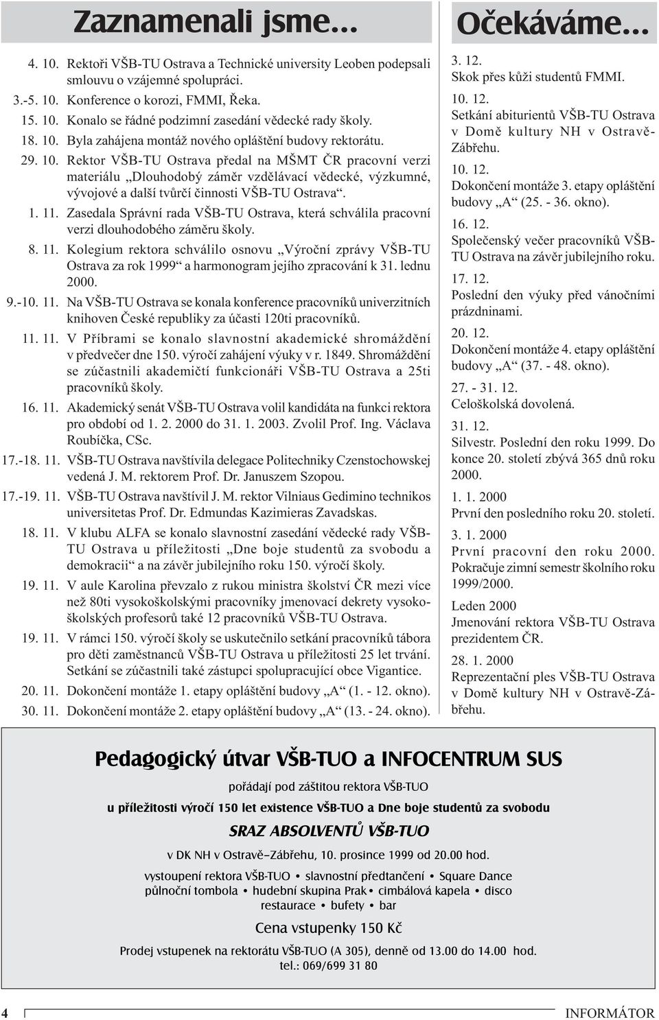 1. 11. Zasedala Správní rada VŠB-TU Ostrava, která schválila pracovní verzi dlouhodobého záměru školy. 8. 11. Kolegium rektora schválilo osnovu Výroční zprávy VŠB-TU Ostrava za rok 1999 a harmonogram jejího zpracování k 31.