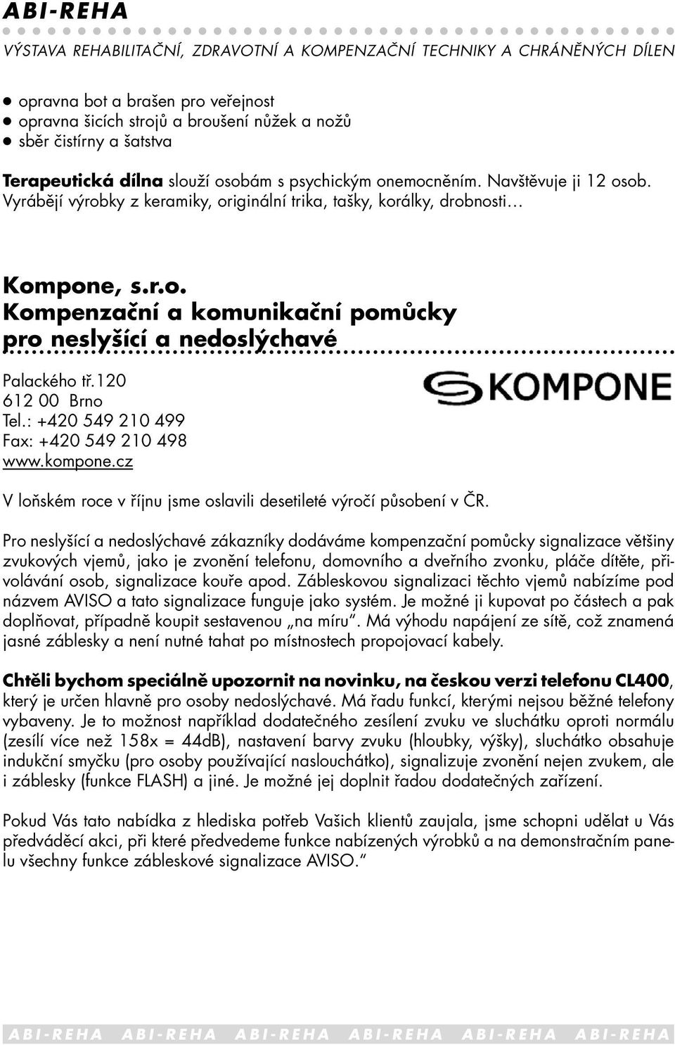 120 612 00 Brno Tel.: +420 549 210 499 Fax: +420 549 210 498 www.kompone.cz V loňském roce v říjnu jsme oslavili desetileté výročí působení v ČR.