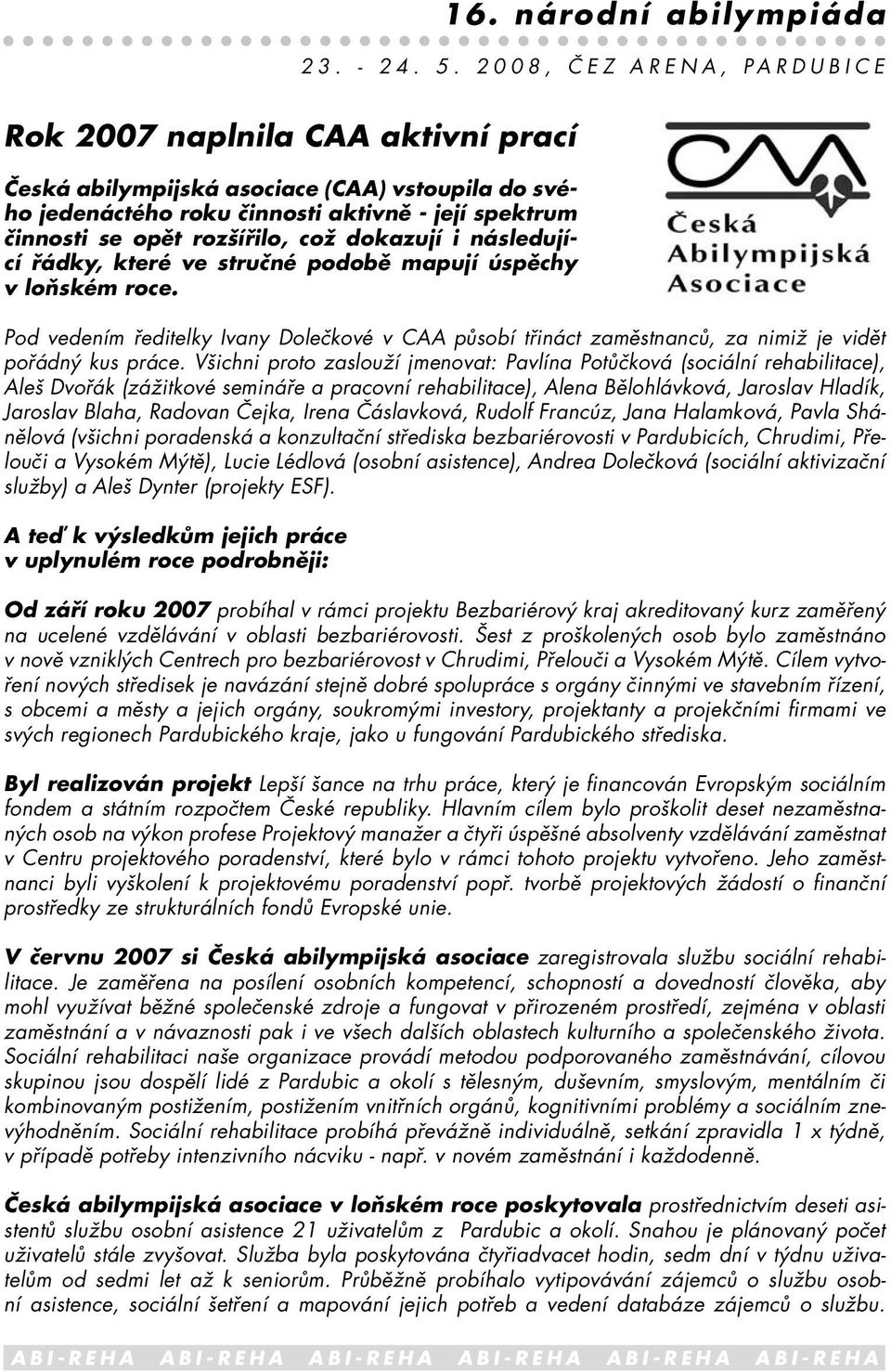 dokazují i následující řádky, které ve stručné podobě mapují úspěchy v loňském roce. Pod vedením ředitelky Ivany Dolečkové v CAA působí třináct zaměstnanců, za nimiž je vidět pořádný kus práce.