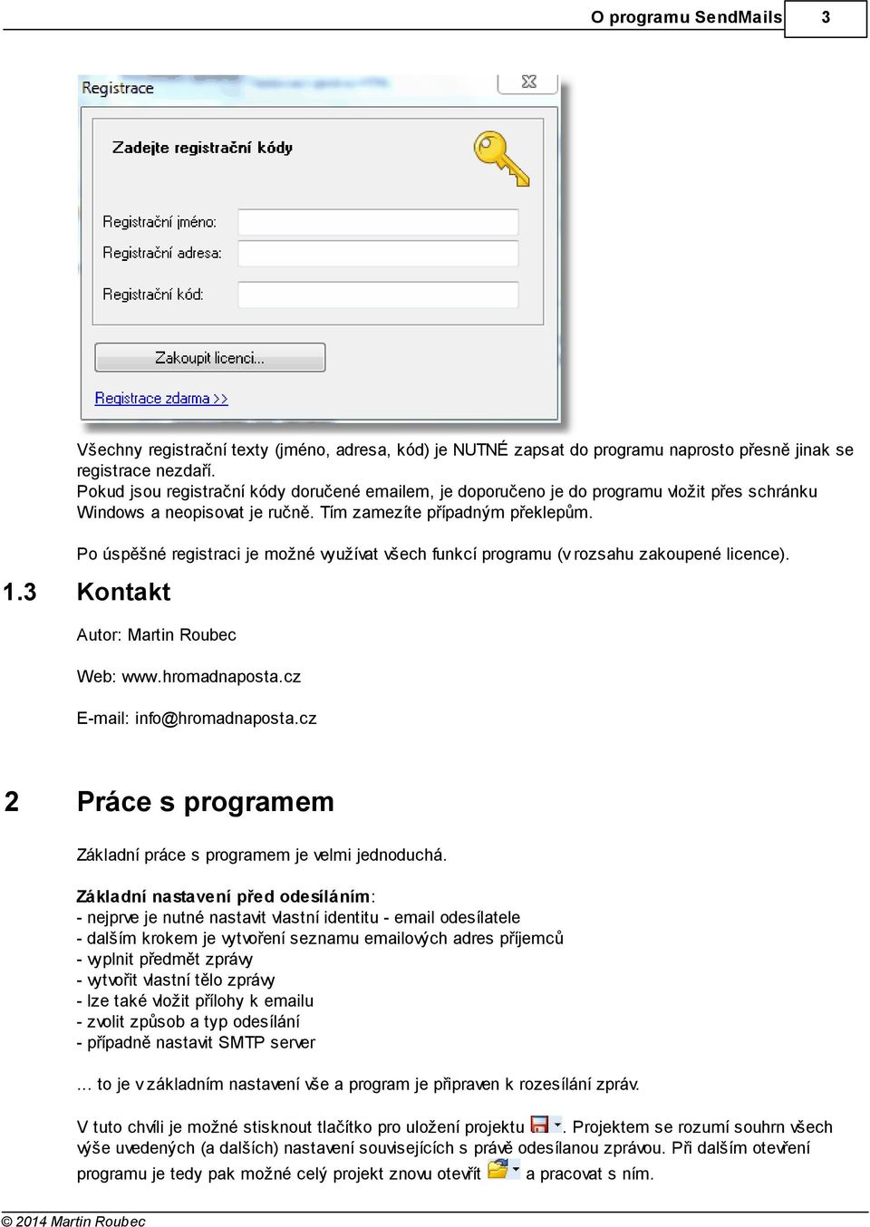 Po úspěšné registraci je možné využívat všech funkcí programu (v rozsahu zakoupené licence). 1.3 Kontakt Autor: Martin Roubec Web: www.hromadnaposta.cz E-mail: info@hromadnaposta.