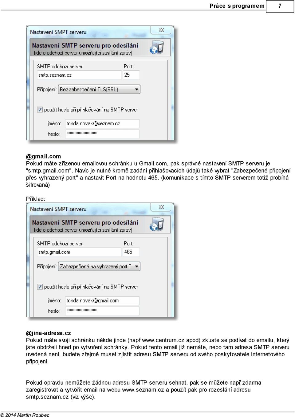 (komunikace s tímto SMTP serverem totiž probíhá šifrovaná) Příklad: @jina-adresa.cz Pokud máte svoji schránku někde jinde (např www.centrum.