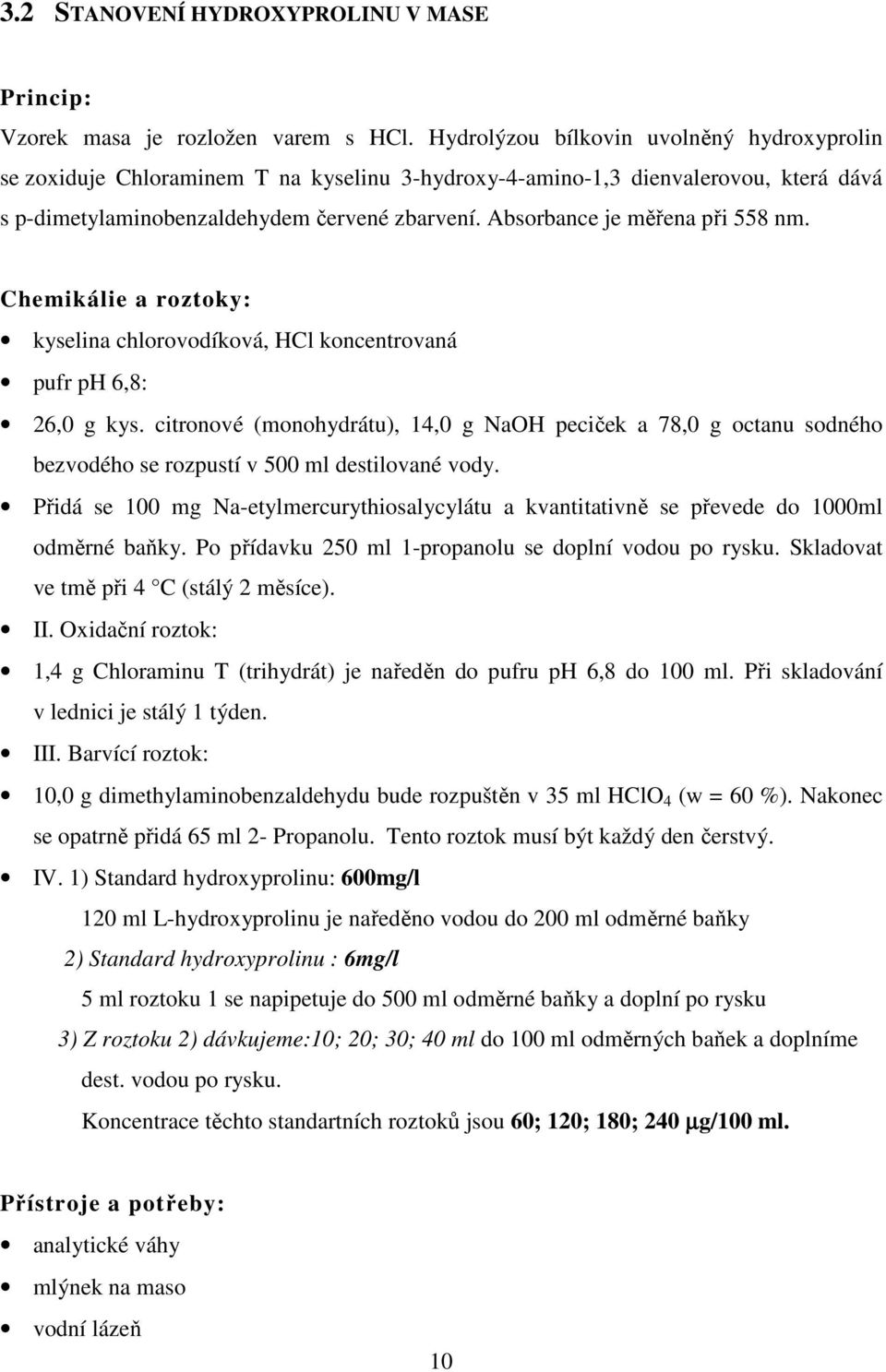 Absorbance je měřena při 558 nm. Chemikálie a roztoky: kyselina chlorovodíková, HCl koncentrovaná pufr ph 6,8: 26,0 g kys.