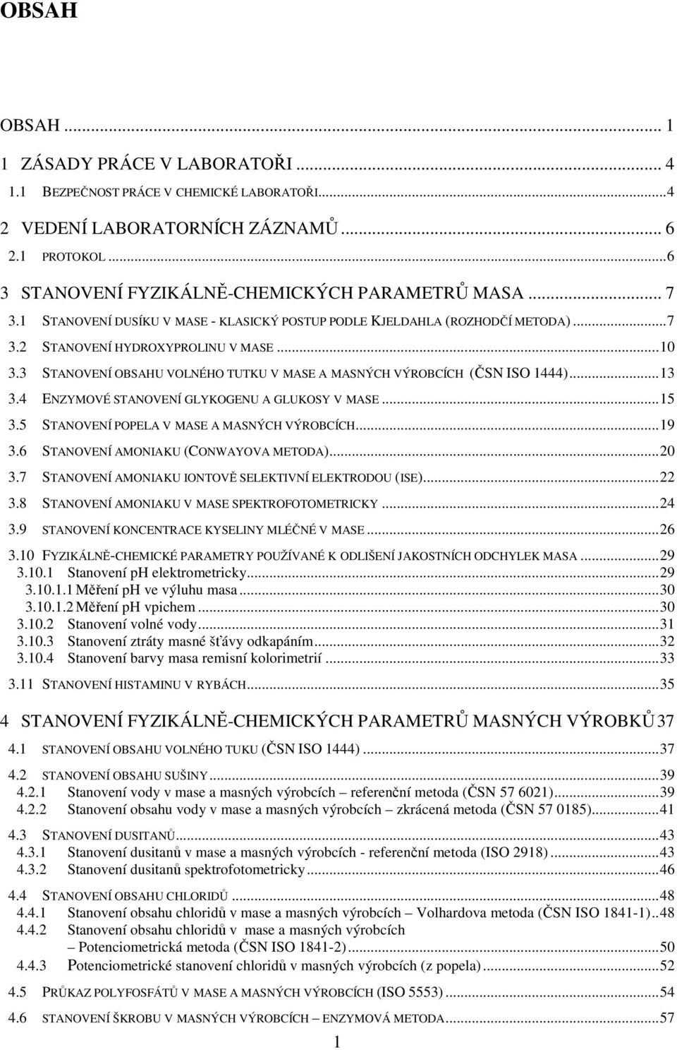 3 STANOVENÍ OBSAHU VOLNÉHO TUTKU V MASE A MASNÝCH VÝROBCÍCH (ČSN ISO 1444)... 13 3.4 ENZYMOVÉ STANOVENÍ GLYKOGENU A GLUKOSY V MASE... 15 3.5 STANOVENÍ POPELA V MASE A MASNÝCH VÝROBCÍCH... 19 3.