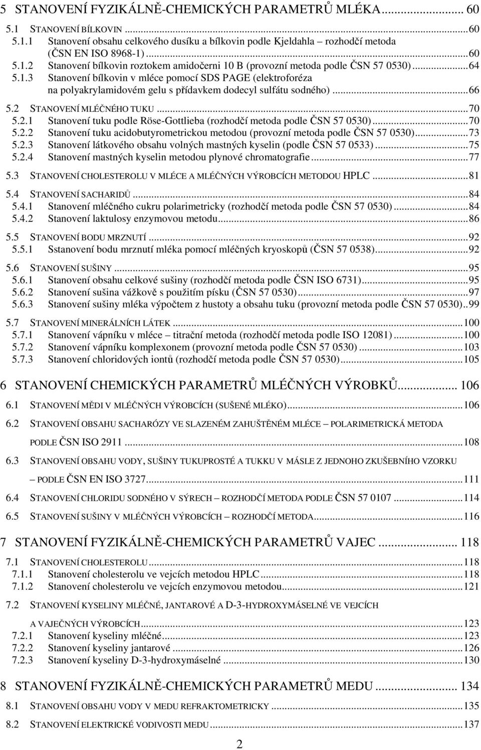 STANOVENÍ MLÉČNÉHO TUKU... 70 5.2.1 Stanovení tuku podle Röse-Gottlieba (rozhodčí metoda podle ČSN 57 0530)... 70 5.2.2 Stanovení tuku acidobutyrometrickou metodou (provozní metoda podle ČSN 57 0530).