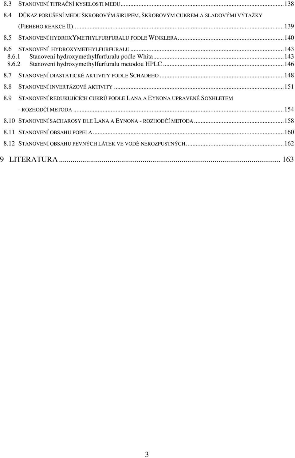 .. 146 8.7 STANOVENÍ DIASTATICKÉ AKTIVITY PODLE SCHADEHO... 148 8.8 STANOVENÍ INVERTÁZOVÉ AKTIVITY... 151 8.