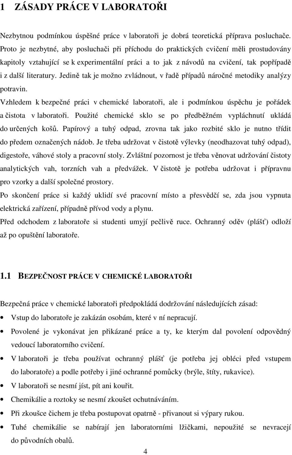 Jedině tak je možno zvládnout, v řadě případů náročné metodiky analýzy potravin. Vzhledem k bezpečné práci v chemické laboratoři, ale i podmínkou úspěchu je pořádek a čistota v laboratoři.