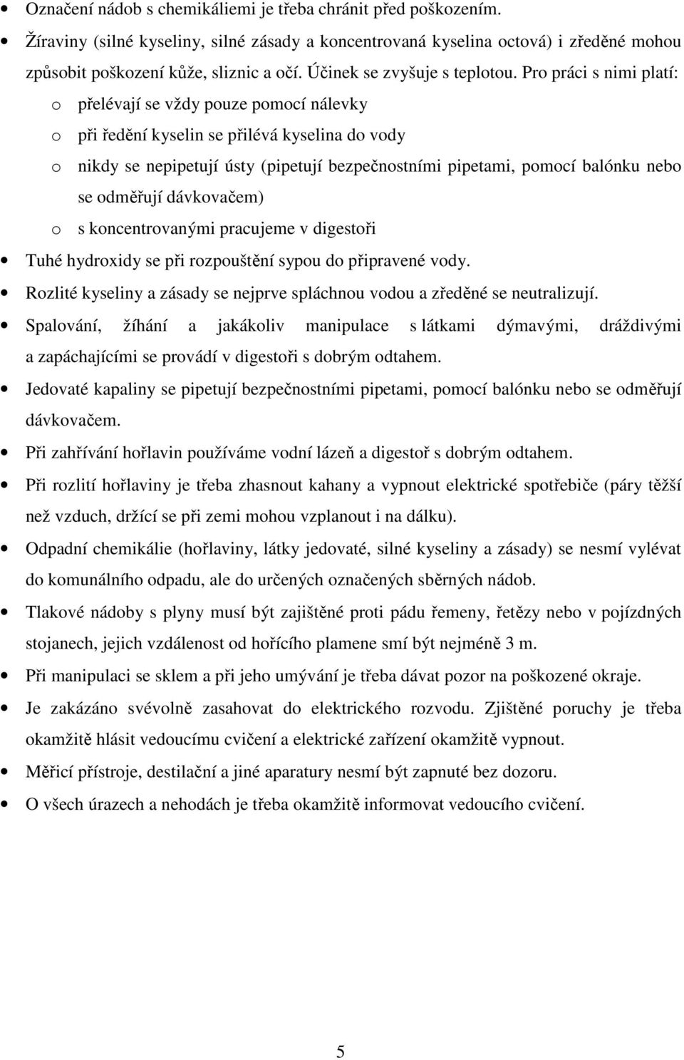 Pro práci s nimi platí: o přelévají se vždy pouze pomocí nálevky o při ředění kyselin se přilévá kyselina do vody o nikdy se nepipetují ústy (pipetují bezpečnostními pipetami, pomocí balónku nebo se