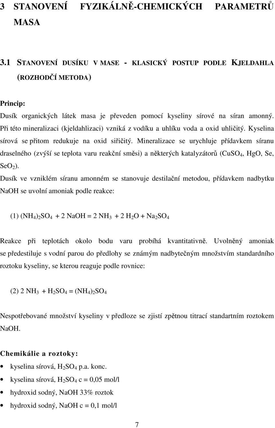 Při této mineralizaci (kjeldahlizaci) vzniká z vodíku a uhlíku voda a oxid uhličitý. Kyselina sírová se přitom redukuje na oxid siřičitý.