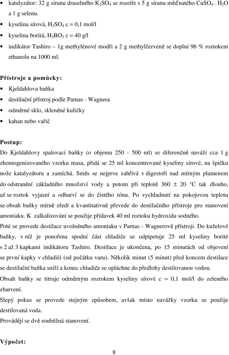 Přístroje a pomůcky: Kjeldahlova baňka destilační přístroj podle Parnas - Wagnera odměrné sklo, skleněné kuličky kahan nebo vařič Postup: Do Kjeldahlovy spalovací baňky (o objemu 250-500 ml) se