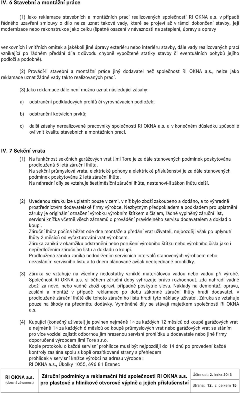 interiéru stavby, dále vady realizovaných prací vznikající po řádném předání díla z důvodu chybně vypočtené statiky stavby či eventuálních pohybů jejího podloží a podobně).