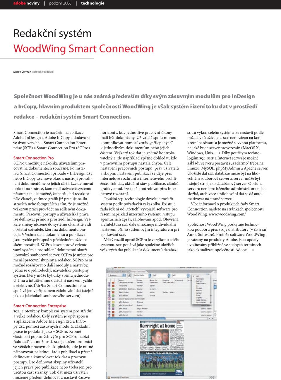 Smart Connection je navázán na aplikace Adobe InDesign a Adobe InCopy a dodává se ve dvou verzích Smart Connection Enterprise (SCE) a Smart Connection Pro (SCPro).