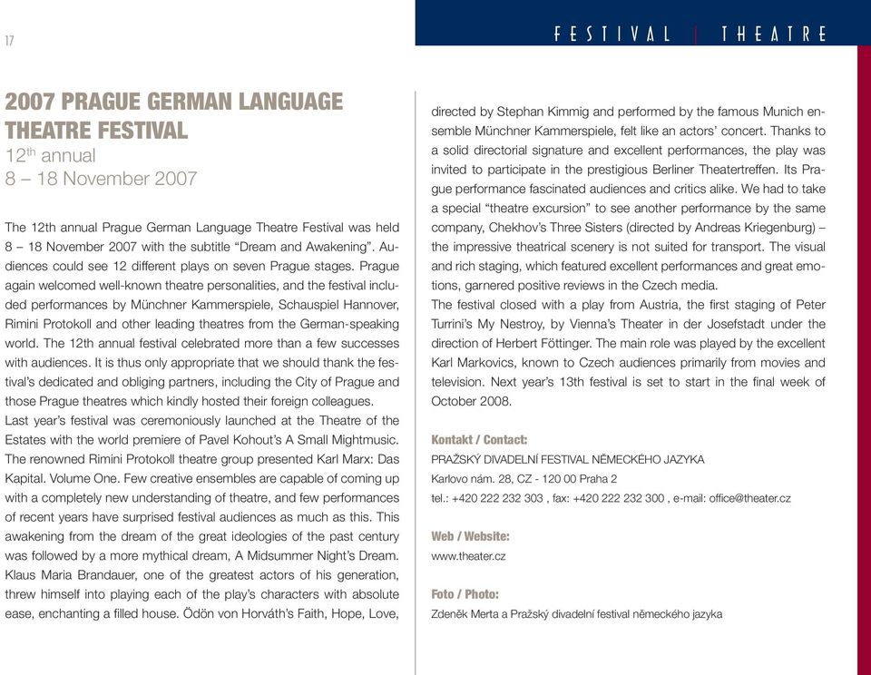 Prague again welcomed well-known theatre personalities, and the festival included performances by Münchner Kammerspiele, Schauspiel Hannover, Rimini Protokoll and other leading theatres from the