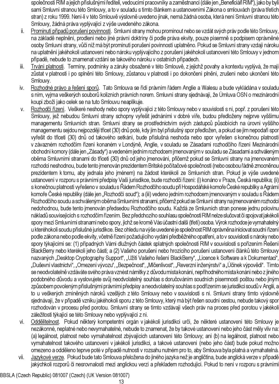 Není-li v této Smlouvě výslovně uvedeno jinak, nemá žádná osoba, která není Smluvní stranou této Smlouvy, žádná práva vyplývající z výše uvedeného zákona. ii. Prominutí případů porušení povinností.