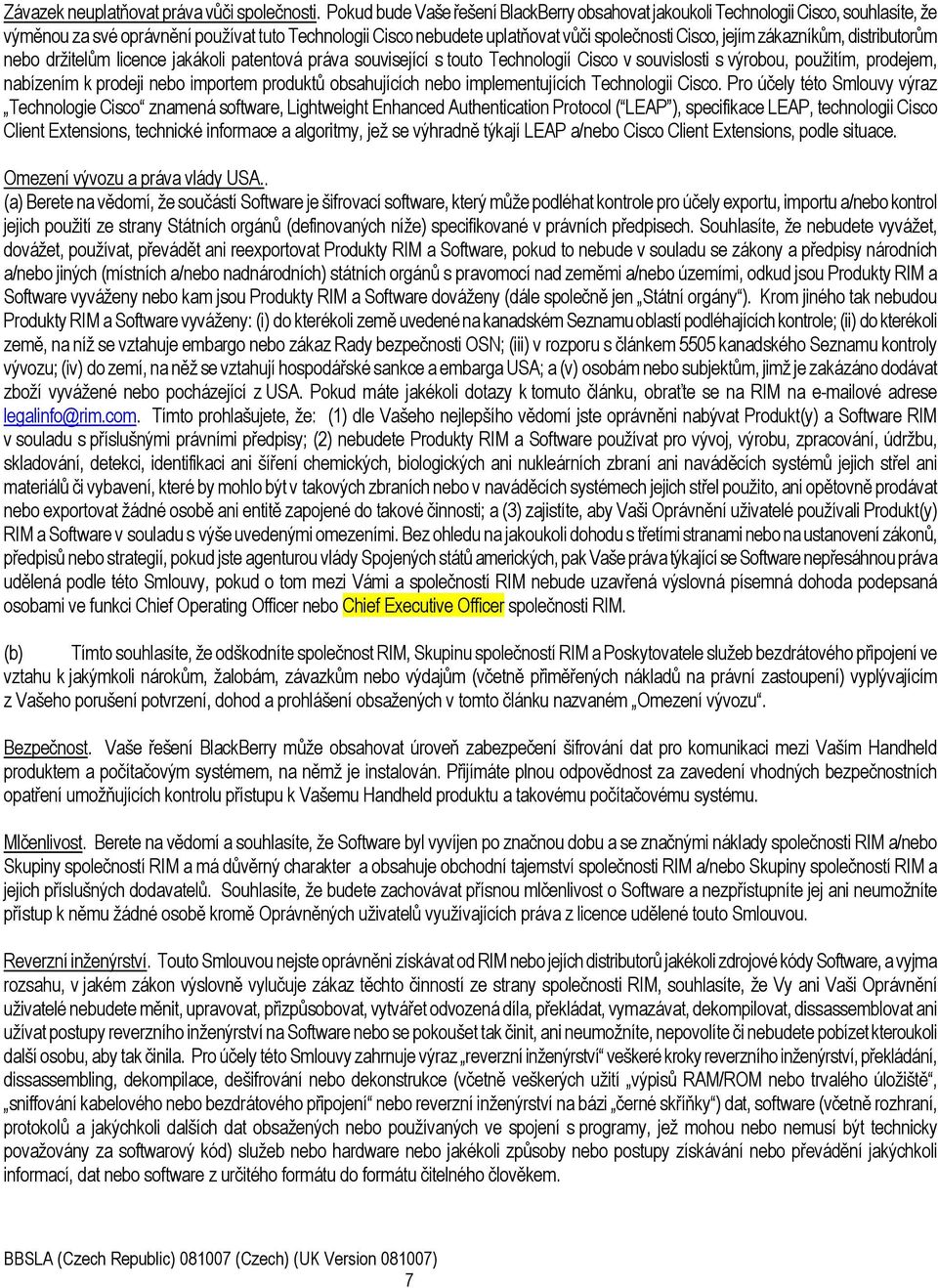 zákazníkům, distributorům nebo držitelům licence jakákoli patentová práva související s touto Technologií Cisco v souvislosti s výrobou, použitím, prodejem, nabízením k prodeji nebo importem produktů