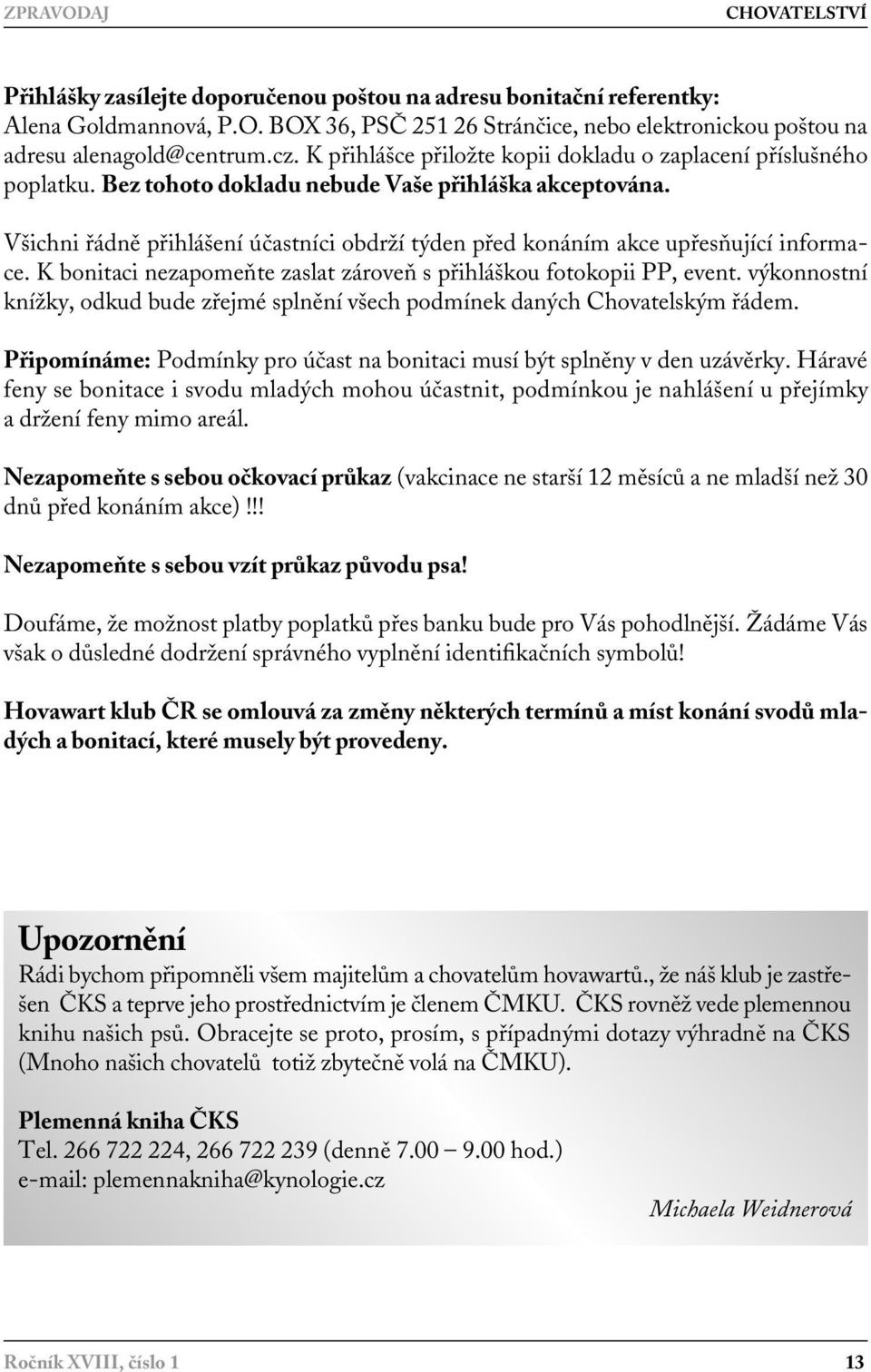 Všichni řádně přihlášení účastníci obdrží týden před konáním akce upřesňující informace. K bonitaci nezapomeňte zaslat zároveň s přihláškou fotokopii PP, event.