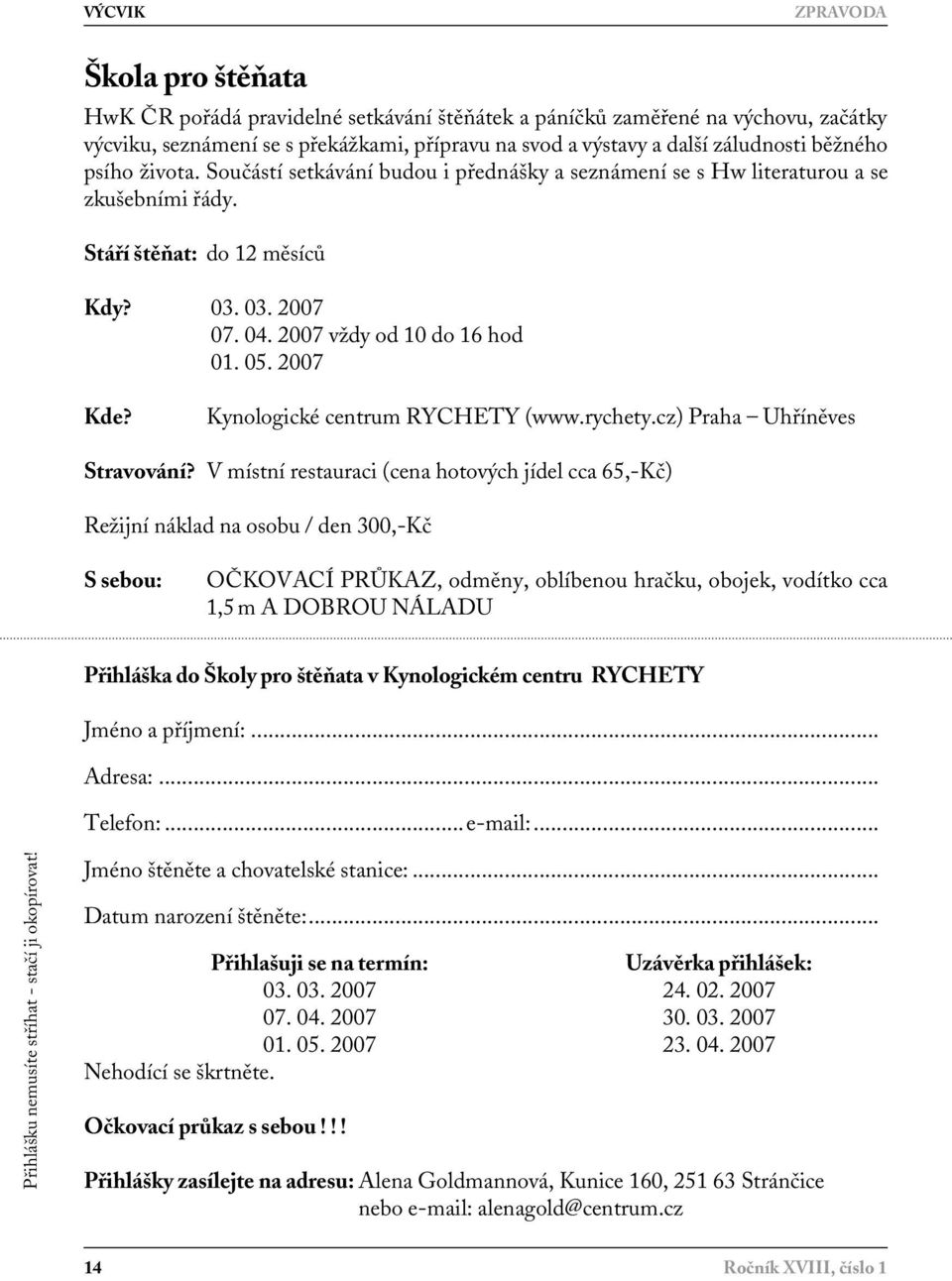 2007 Kde? Kynologické centrum RYCHETY (www.rychety.cz) Praha Uhříněves Stravování?