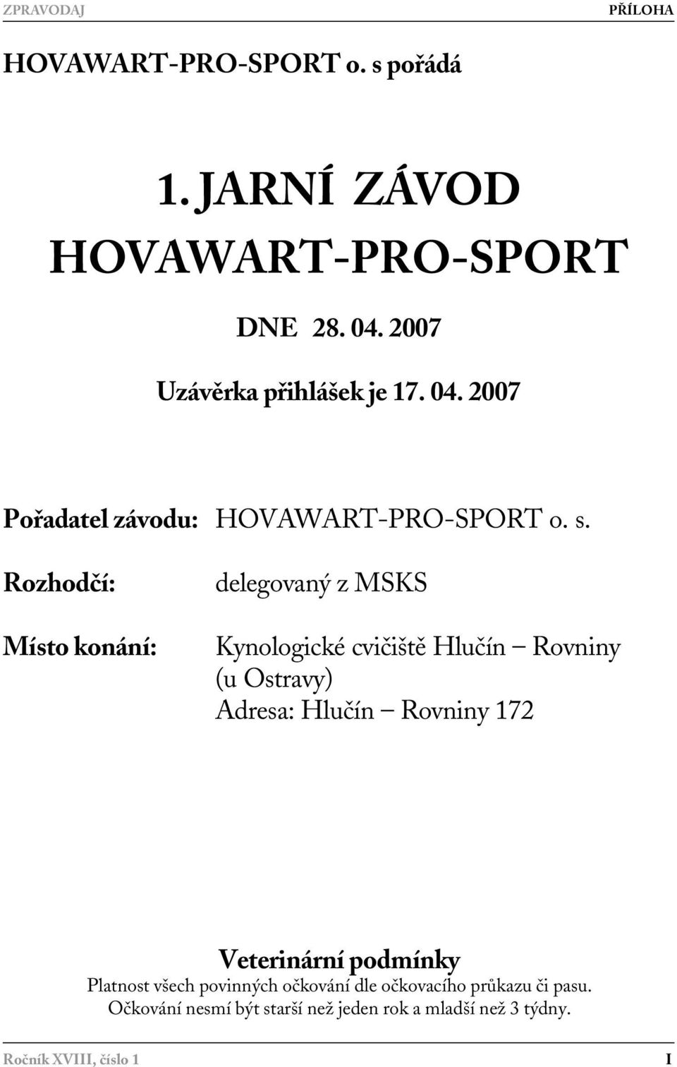 Rozhodčí: Místo konání: delegovaný z MSKS Kynologické cvičiště Hlučín Rovniny (u Ostravy) Adresa: Hlučín Rovniny