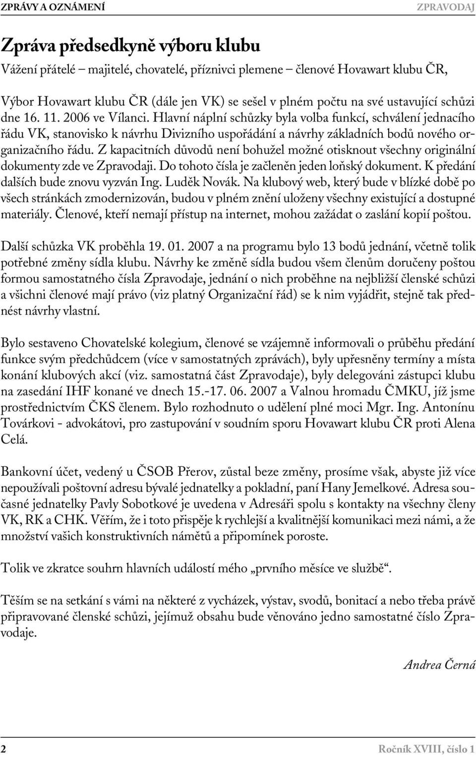 Hlavní náplní schůzky byla volba funkcí, schválení jednacího řádu VK, stanovisko k návrhu Divizního uspořádání a návrhy základních bodů nového organizačního řádu.