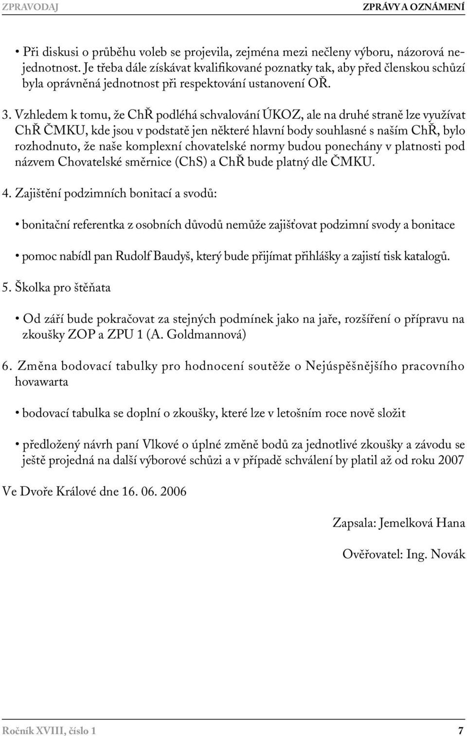 Vzhledem k tomu, že ChŘ podléhá schvalování ÚKOZ, ale na druhé straně lze využívat ChŘ ČMKU, kde jsou v podstatě jen některé hlavní body souhlasné s naším ChŘ, bylo rozhodnuto, že naše komplexní