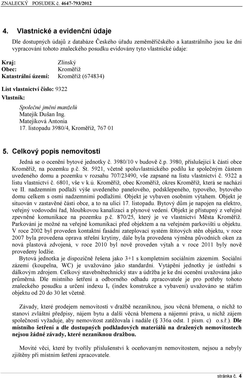 listopadu 3980/4, Kroměříž, 767 01 5. Celkový popis nemovitosti Jedná se o ocenění bytové jednotky č. 3980/10 v budově č.p. 3980, příslušející k části obce Kroměříž, na pozemku p.č. St.