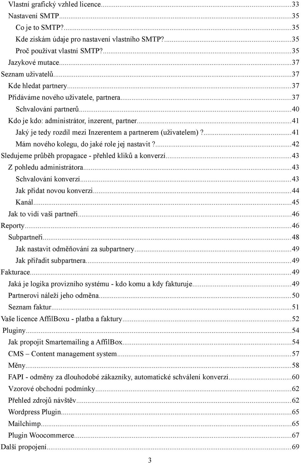 ..41 Jaký je tedy rozdíl mezi Inzerentem a partnerem (uživatelem)?...41 Mám nového kolegu, do jaké role jej nastavit?...42 Sledujeme průběh propagace - přehled kliků a konverzí.