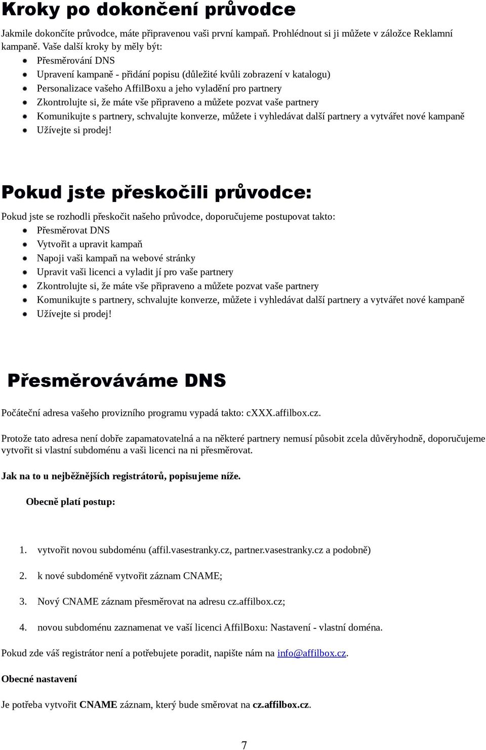 máte vše připraveno a můžete pozvat vaše partnery Komunikujte s partnery, schvalujte konverze, můžete i vyhledávat další partnery a vytvářet nové kampaně Užívejte si prodej!