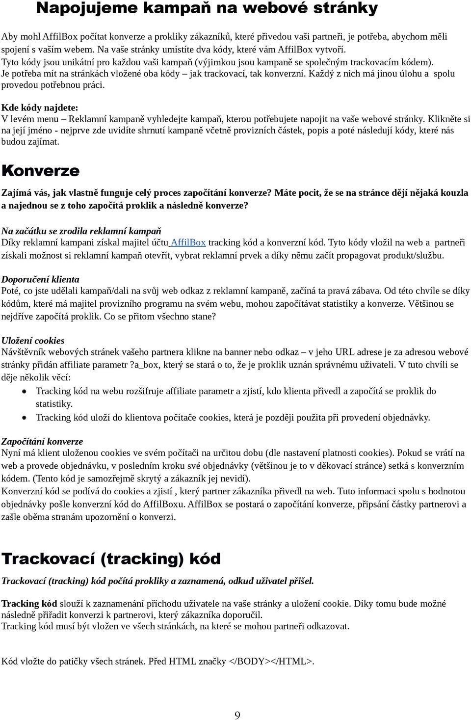 Je potřeba mít na stránkách vložené oba kódy jak trackovací, tak konverzní. Každý z nich má jinou úlohu a spolu provedou potřebnou práci.