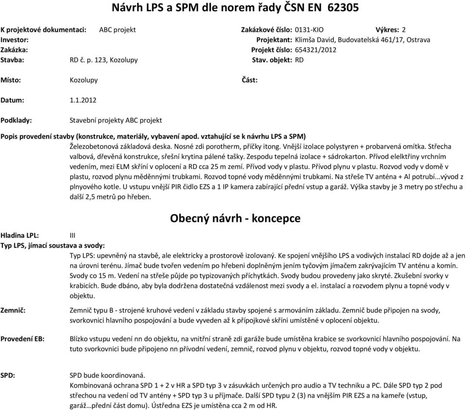 vztahující se k návrhu LPS a SPM) Železobetonová základová deska. Nosné zdi porotherm, příčky itong. Vnější izolace polystyren + probarvená omítka.