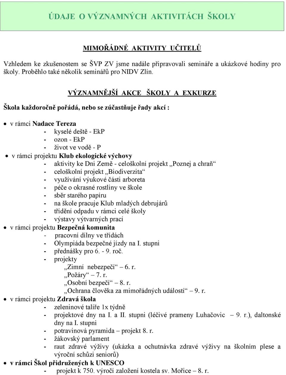 VÝZNAMNĚJŠÍ AKCE ŠKOLY A EXKURZE Škola každoročně pořádá, nebo se zúčastňuje řady akcí : v rámci Nadace Tereza - kyselé deště - EkP - ozon - EkP - život ve vodě - P v rámci projektu Klub ekologické