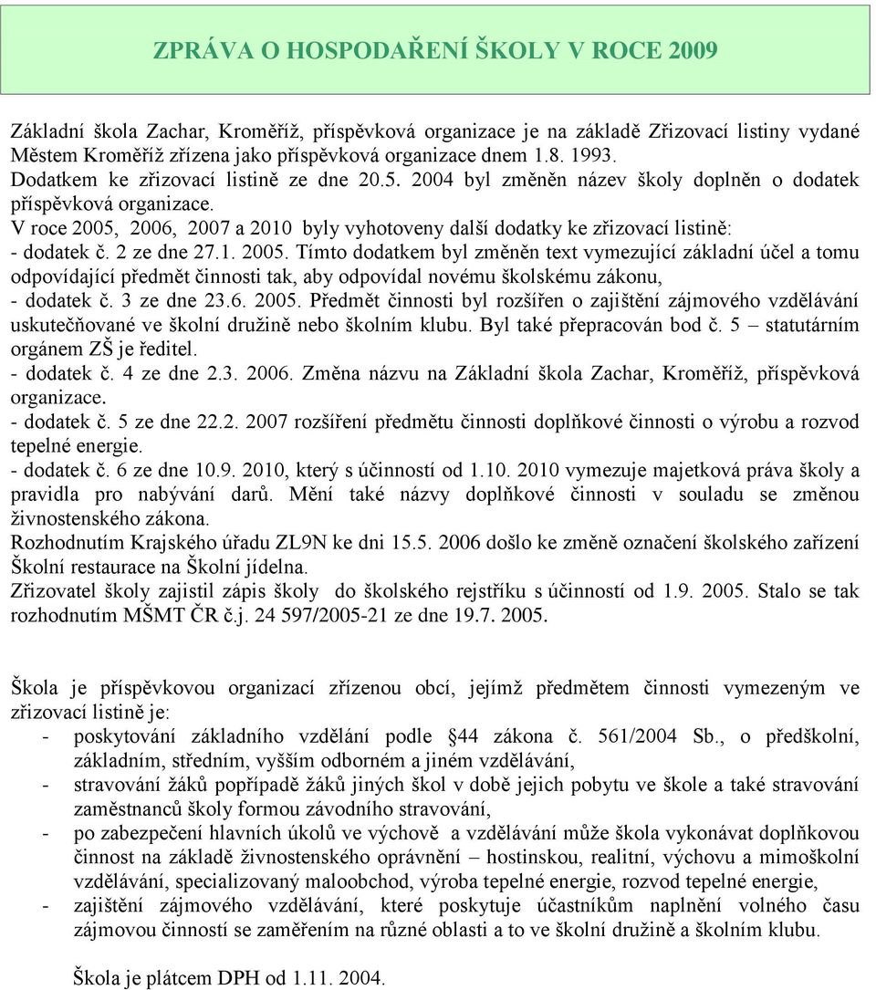 V roce 2005, 2006, 2007 a 2010 byly vyhotoveny další dodatky ke zřizovací listině: - dodatek č. 2 ze dne 27.1. 2005. Tímto dodatkem byl změněn text vymezující základní účel a tomu odpovídající předmět činnosti tak, aby odpovídal novému školskému zákonu, - dodatek č.