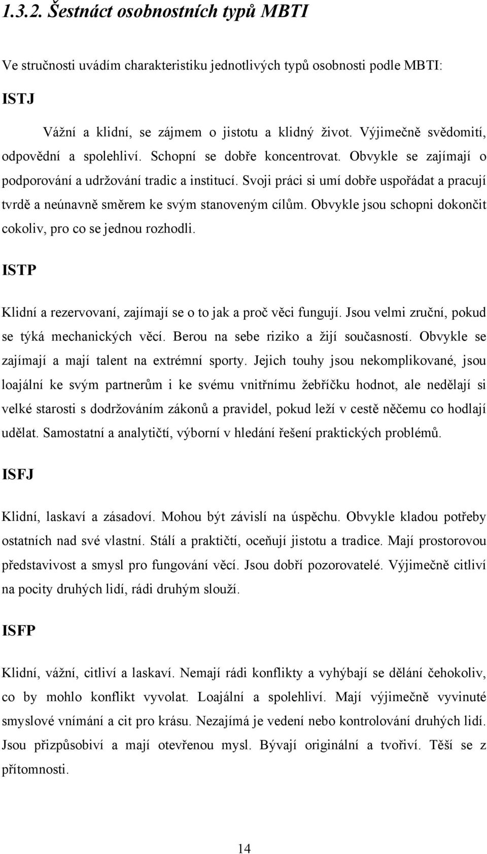 Svoji práci si umí dobře uspořádat a pracují tvrdě a neúnavně směrem ke svým stanoveným cílům. Obvykle jsou schopni dokončit cokoliv, pro co se jednou rozhodli.