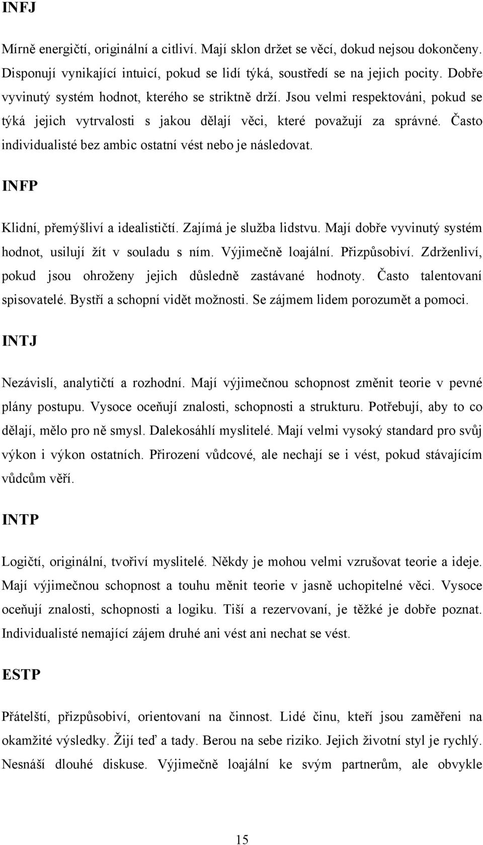 Často individualisté bez ambic ostatní vést nebo je následovat. INFP Klidní, přemýšliví a idealističtí. Zajímá je služba lidstvu. Mají dobře vyvinutý systém hodnot, usilují žít v souladu s ním.