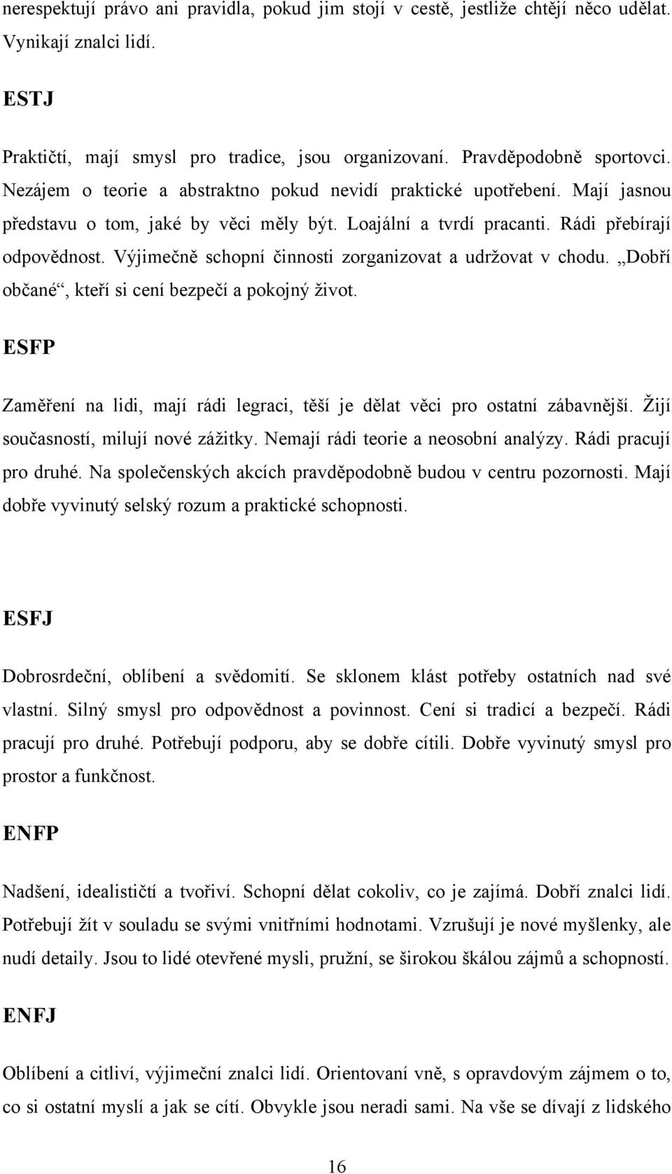 Výjimečně schopní činnosti zorganizovat a udržovat v chodu. Dobří občané, kteří si cení bezpečí a pokojný život. ESFP Zaměření na lidi, mají rádi legraci, těší je dělat věci pro ostatní zábavnější.