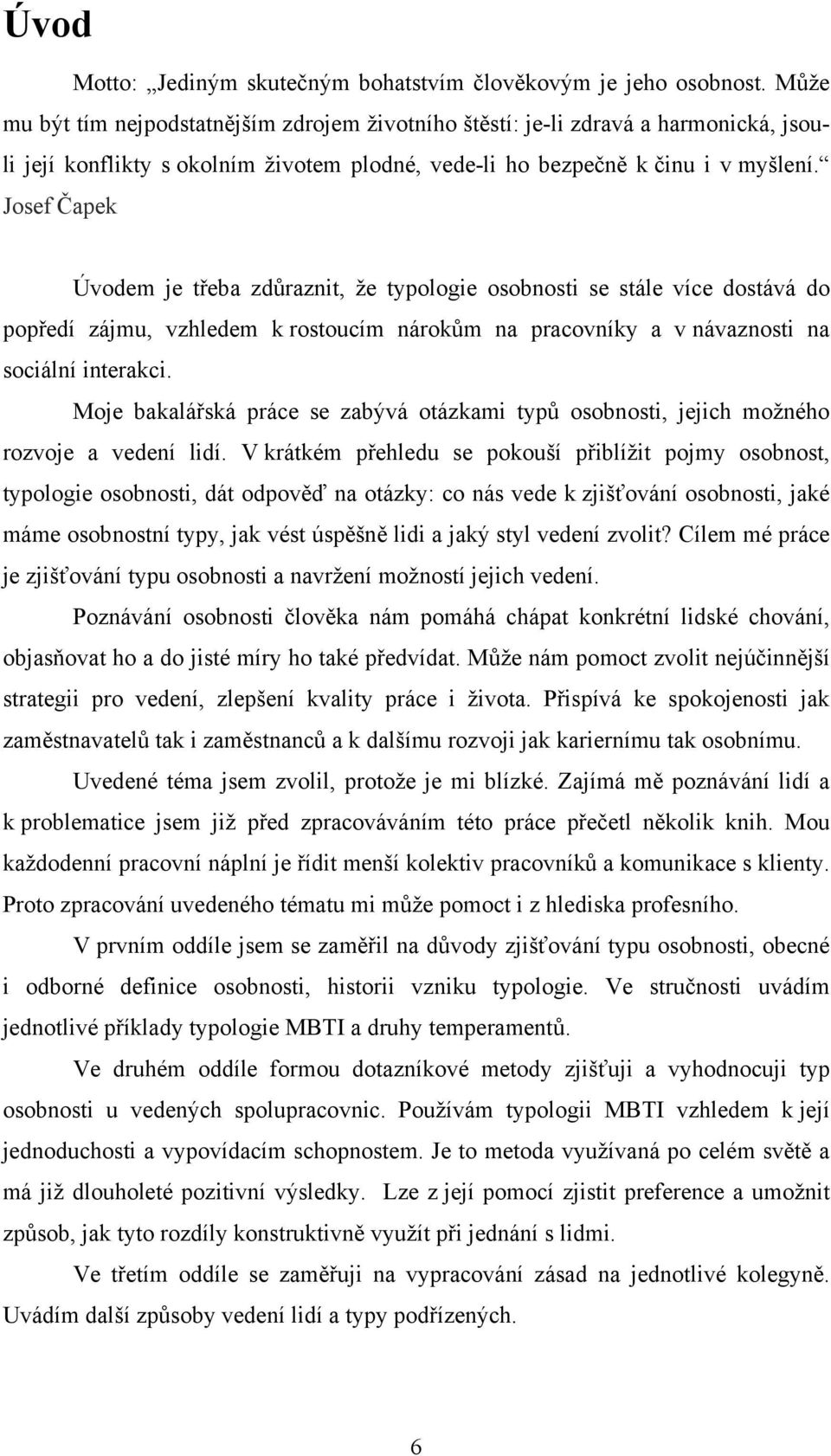 Josef Čapek Úvodem je třeba zdůraznit, že typologie osobnosti se stále více dostává do popředí zájmu, vzhledem k rostoucím nárokům na pracovníky a v návaznosti na sociální interakci.