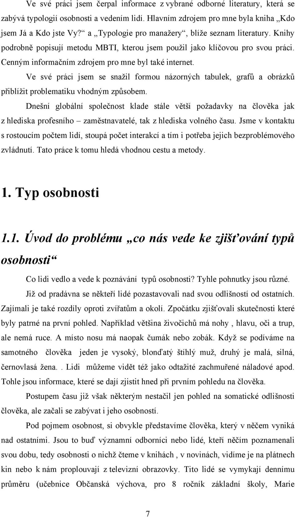 Ve své práci jsem se snažil formou názorných tabulek, grafů a obrázků přiblížit problematiku vhodným způsobem.